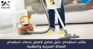 مكتب استقدام: دليل شامل لأفضل خدمات استقدام العمالة المنزلية والمهنية